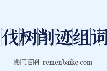 伐树削迹组词是什么意思的图片